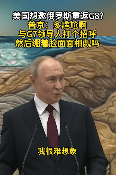 皇冠信用盘账号开通_美国想邀俄罗斯重返G8？普京：多尴尬啊皇冠信用盘账号开通，与G7领导人打个招呼，然后绷着脸面面相觑吗